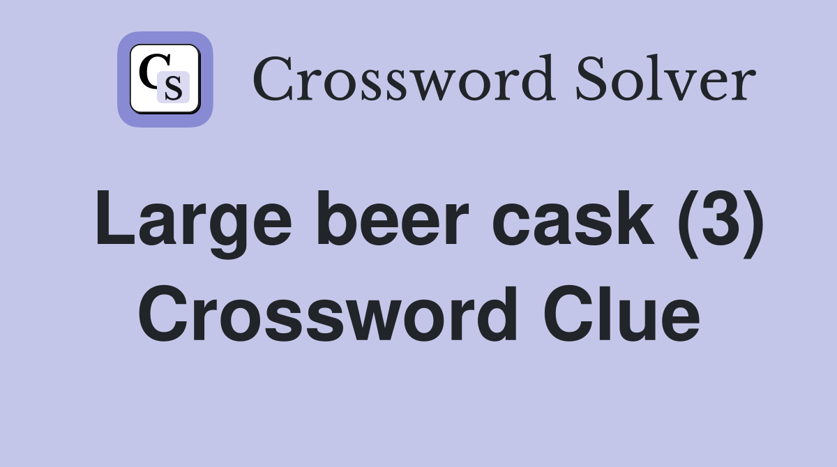 Large beer cask (3) Crossword Clue Answers Crossword Solver
